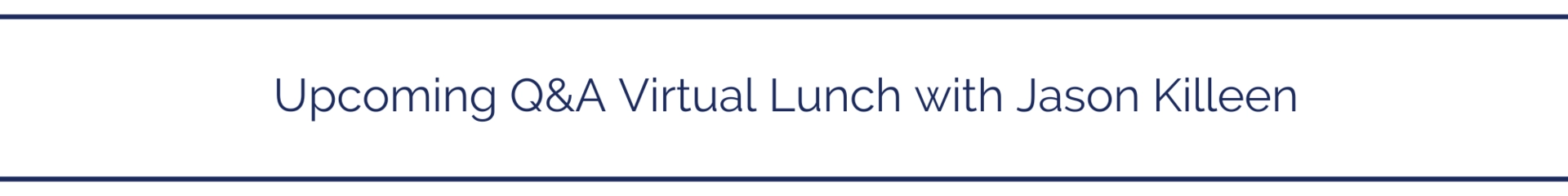 Upcoming Q&A Virtual Lunch with Jason Killeen