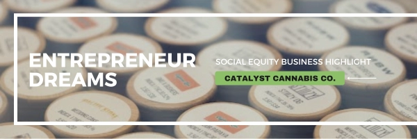 Entrepreneur Dreams - Social Equity Business Highlight - Catalyst Cannabis Co