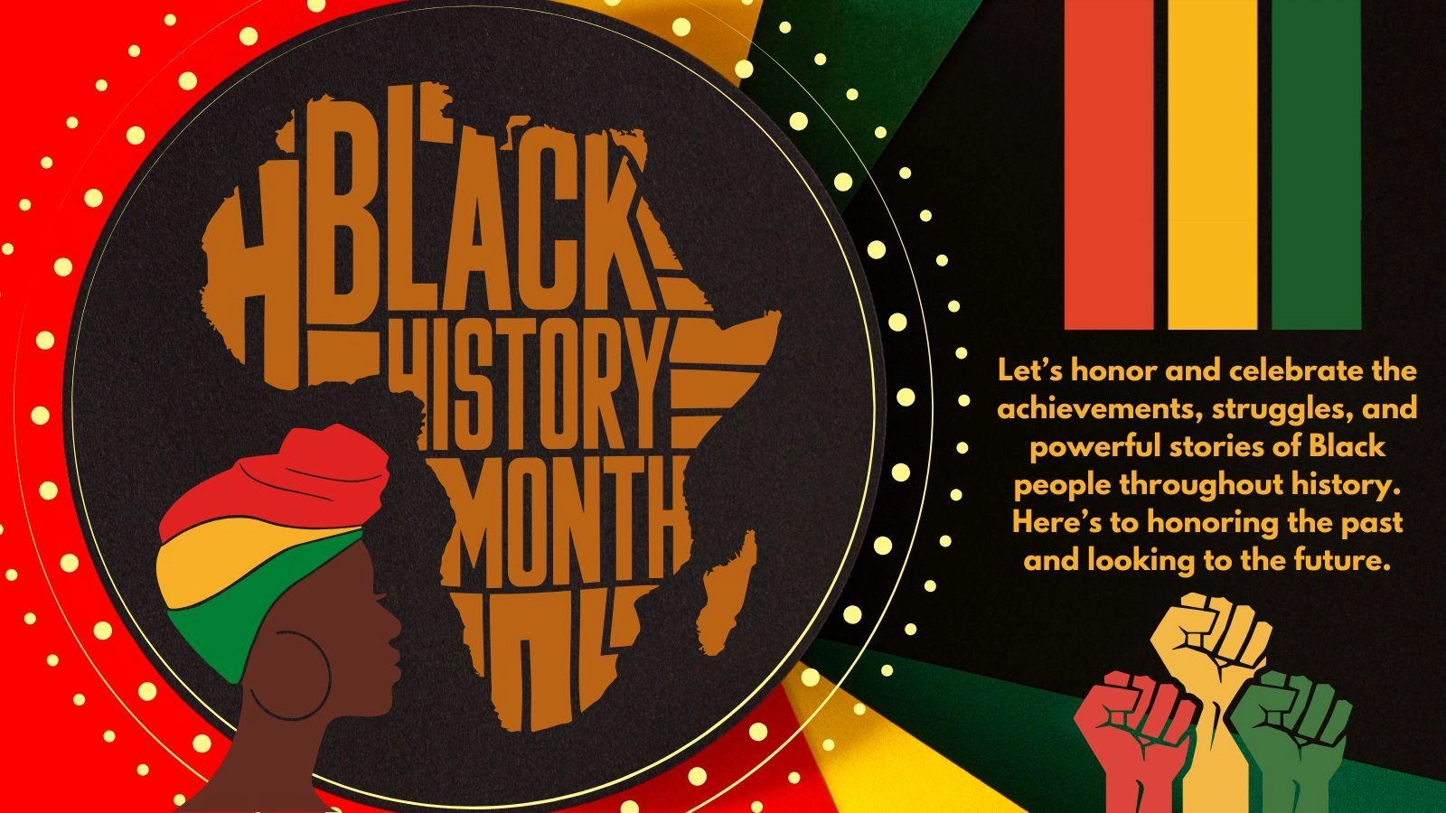 Black History Month Let's honor and celebrate the achievements, struggles, and powerful stories of Black people throughout history. Here's to honoring the past and looking to the future.