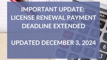 Important Update:  License Renewal Payment Deadline Extended  Updated December 3, 2024