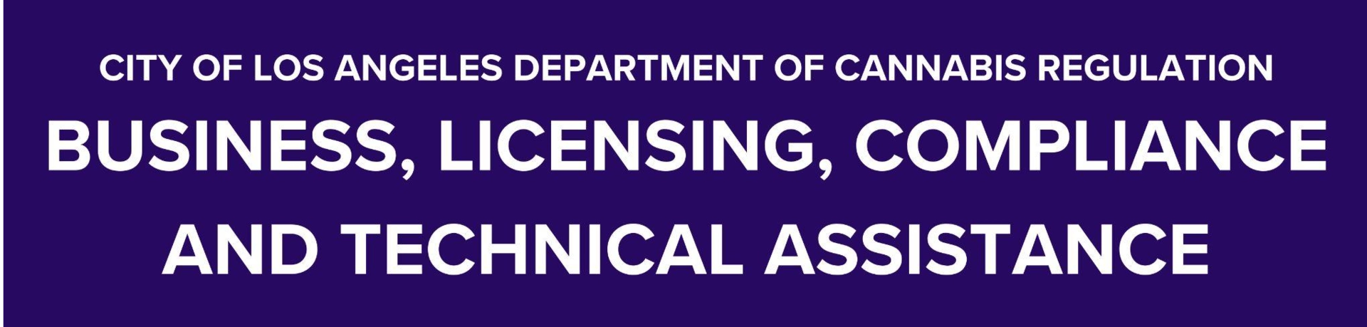 City of Los Angeles Department of Cannabis Regulation, Business, Licensing, Compliance and Technical Assistance