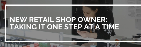 New Retail Shop Owner: Taking It One Step At A Time